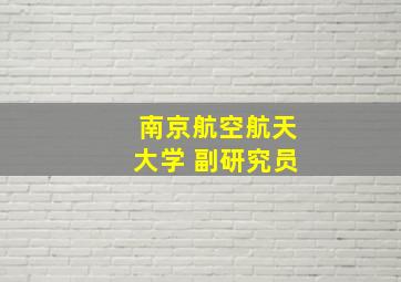 南京航空航天大学 副研究员